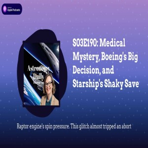 S03E190: Medical Mystery, Boeing’s Big Decision, and Starship’s Shaky Save