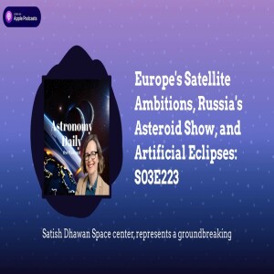 Europe’s Satellite Ambitions, Russia’s Asteroid Show, and Artificial Eclipses: S03E223