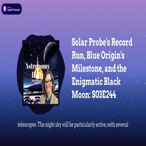 Solar Probe’s Record Run, Blue Origin’s Milestone, and the Enigmatic Black Moon: S03E244