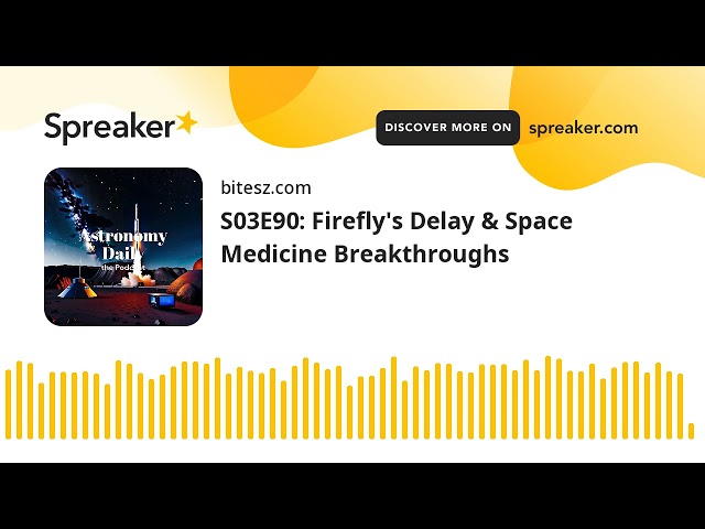 S03E90: Firefly’s Delay & Space Medicine Breakthroughs