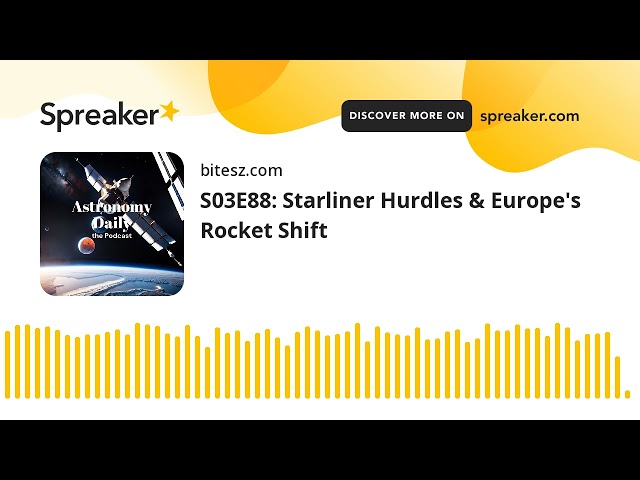 S03E88: Starliner Hurdles & Europe’s Rocket Shift