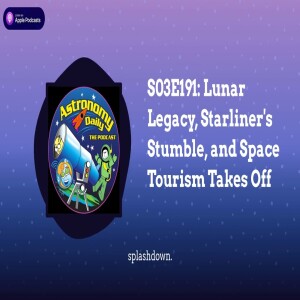 S03E191: Lunar Legacy, Starliner’s Stumble, and Space Tourism Takes Off