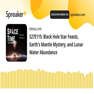 S27E115: Black Hole Star Feasts, Earth’s Mantle Mystery, and Lunar Water Abundance