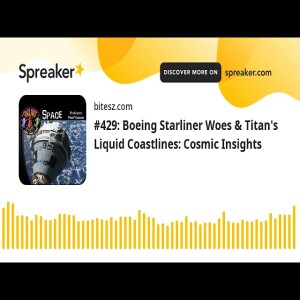 #429: Boeing Starliner Woes & Titan’s Liquid Coastlines: Cosmic Insights