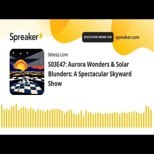 S03E47: Aurora Wonders & Solar Blunders: A Spectacular Skyward Show