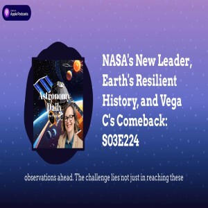 NASA’s New Leader, Earth’s Resilient History, and Vega C’s Comeback: S03E224