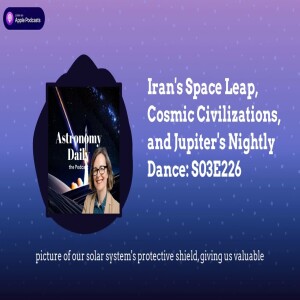 Iran’s Space Leap, Cosmic Civilizations, and Jupiter’s Nightly Dance: S03E226