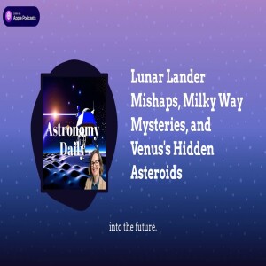 Lunar Lander Mishaps, Milky Way Mysteries, and Venus’s Hidden Asteroids