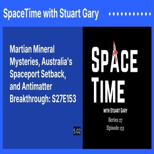 Martian Mineral Mysteries, Australia’s Spaceport Setback, and Antimatter Breakthrough: S27E153