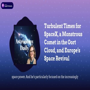Turbulent Times for SpaceX, a Monstrous Comet in the Oort Cloud, and Europe’s Space Revival