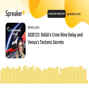 S03E121: NASA’s Crew Nine Delay and Venus’s Tectonic Secrets