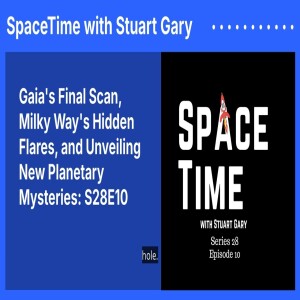 Gaia’s Final Scan, Milky Way’s Hidden Flares, and Unveiling New Planetary Mysteries: S28E10