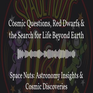 Cosmic Questions, Red Dwarfs & the Search for Life Beyond Earth | Space Nuts: Astronomy Insights...