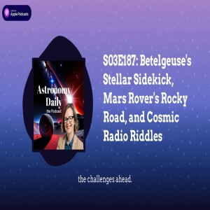 S03E187: Betelgeuse’s Stellar Sidekick, Mars Rover’s Rocky Road, and Cosmic Radio Riddles