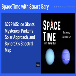 S27E145: Ice Giants’ Mysteries, Parker’s Solar Approach, and SphereX’s Spectral Map