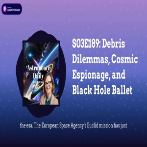 S03E189: Debris Dilemmas, Cosmic Espionage, and Black Hole Ballet