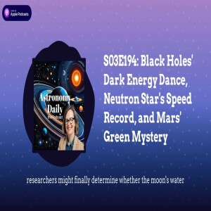 S03E194: Black Holes’ Dark Energy Dance, Neutron Star’s Speed Record, and Mars’ Green Mystery