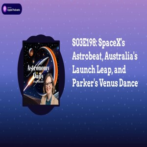 S03E198: SpaceX’s Astrobeat, Australia’s Launch Leap, and Parker’s Venus Dance