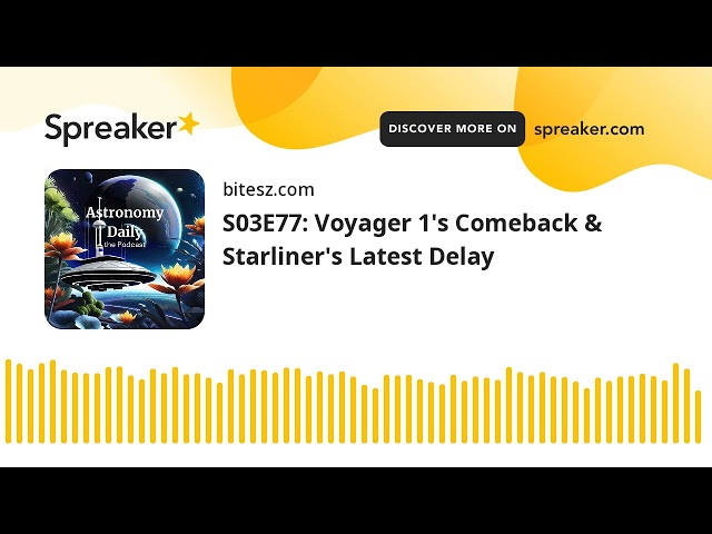 S03E77: Voyager 1’s Comeback & Starliner’s Latest Delay
