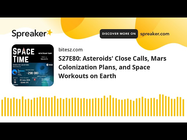 S27E80: Asteroids’ Close Calls, Mars Colonization Plans, and Space Workouts on Earth