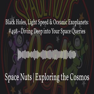 Black Holes, Light Speed & Oceanic Exoplanets: #498 - Diving Deep into Your Space Queries |...