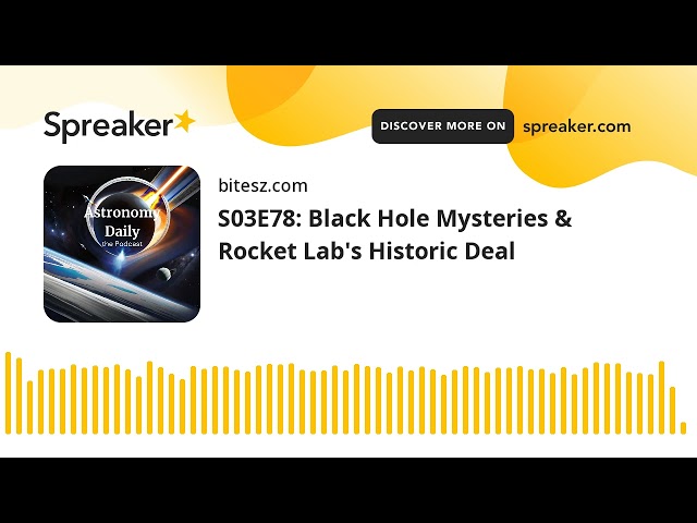 S03E78: Black Hole Mysteries & Rocket Lab’s Historic Deal