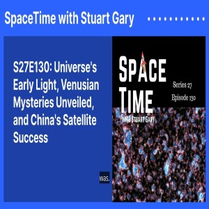 S27E130: Universe’s Early Light, Venusian Mysteries Unveiled, and China’s Satellite Success