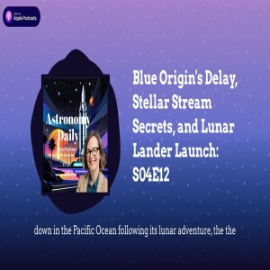 Blue Origin’s Delay, Stellar Stream Secrets, and Lunar Lander Launch: S04E12
