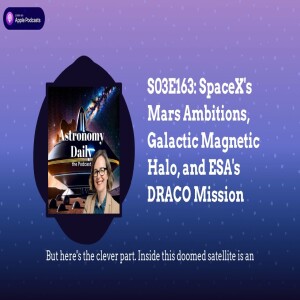 S03E163: SpaceX’s Mars Ambitions, Galactic Magnetic Halo, and ESA’s DRACO Mission