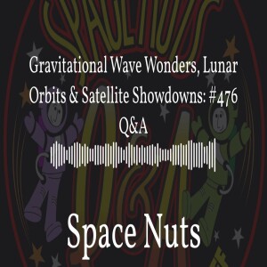 Gravitational Wave Wonders, Lunar Orbits & Satellite Showdowns: #476 Q&A | Space Nuts