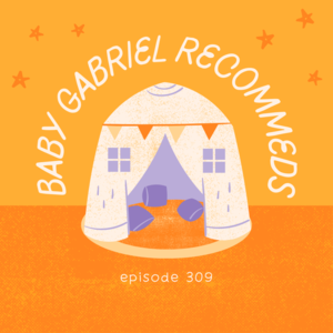 309 || Baby Gabriel Recommends