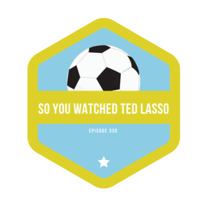 330 || So You Watched Ted Lasso