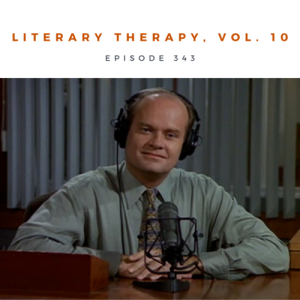 Episode 343 || Literary Therapy, Vol. 10