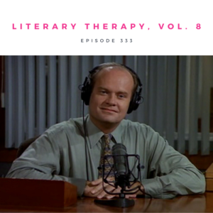 Episode 333 || Literary Therapy, Vol. 8