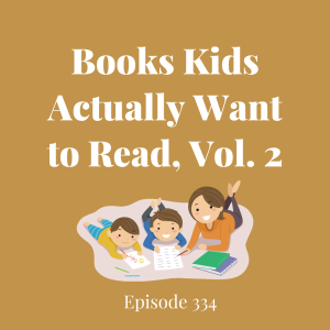 Episode 334 || Books Kids Actually Want to Read, Vol. 2