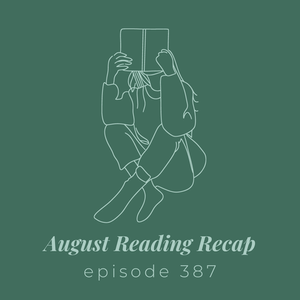 Episode 387 || August Reading Recap