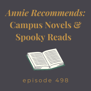 Episode 498 || Annie Recommends: Campus Novels & Spooky Reads