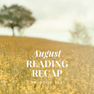 Episode 134 || August Reading Recap