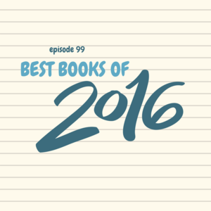 Episode 99 || Best Books of 2016