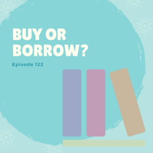 Episode 122 || Buy or Borrow?