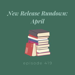 Episode 419 || New Release Rundown: April