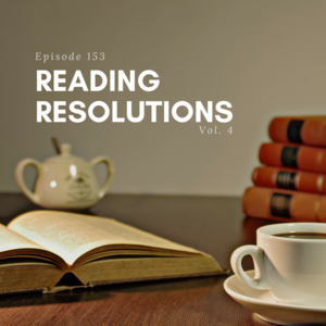 Episode 153 || Reading Resolutions, Vol. 4