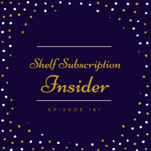 Episode 161 || Shelf Subscription Insider