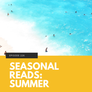 Episode 226 || Seasonal Reads: Summer