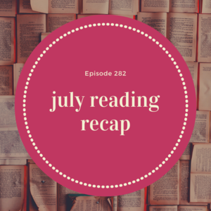 282 || July Reading Recap