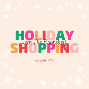 297 || Holiday Shopping with The Bookshelf