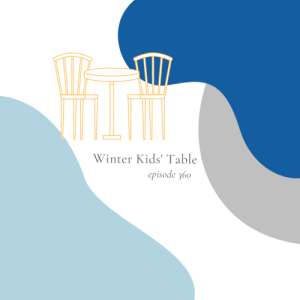 Episode 360 || Winter Kids’ Table