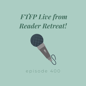 Episode 400 || FTFP Live from Reader Retreat!