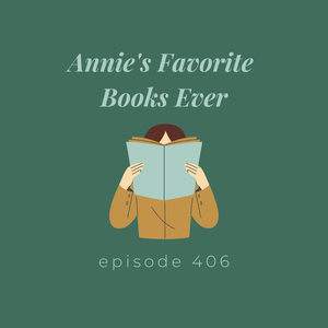 Episode 406 || Annie’s Favorite Books Ever