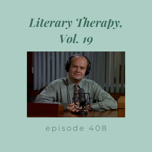 Episode 408 || Literary Therapy, Vol. 19